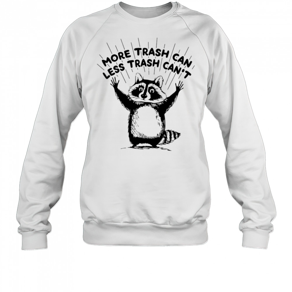 More trash can less trash can’t raccoon shirt Sweatshirt