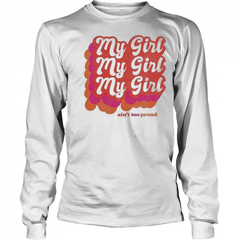 My Girl Ain’t Too Proud T-shirt Long Sleeved