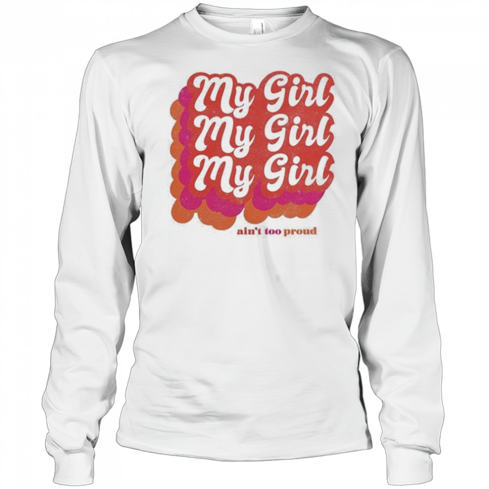 My Girl Ain’t Too Proud T-shirt Long Sleeved