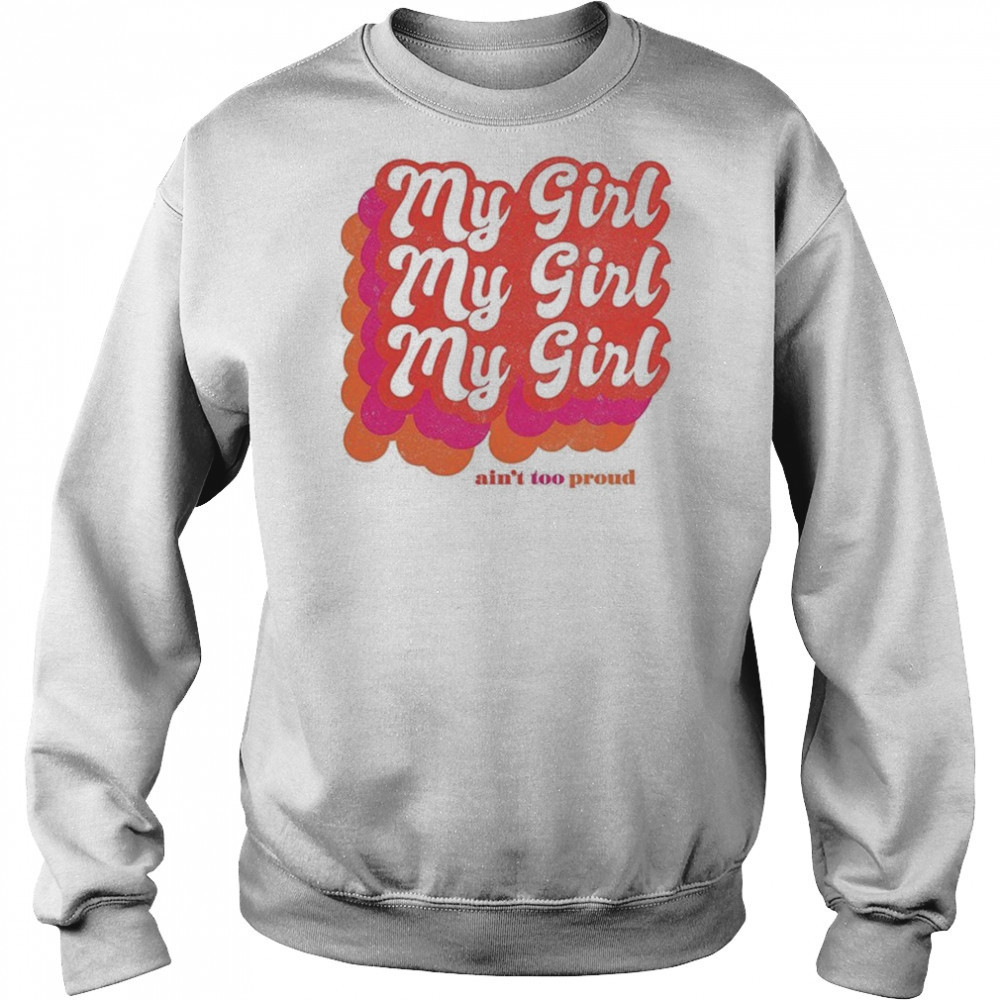My Girl Ain’t Too Proud T-shirt Hoodie