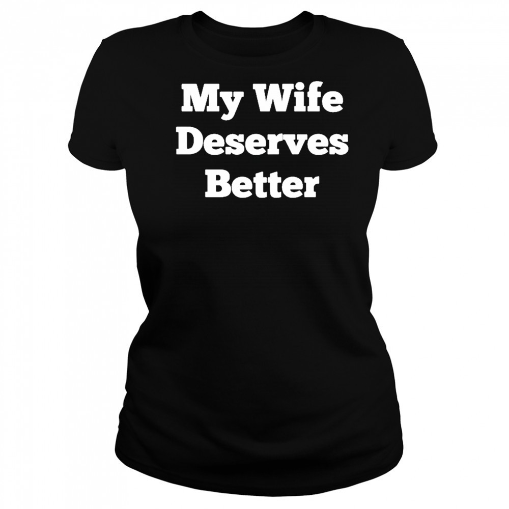 My Wife Deserves Better T-shirt Women's T-shirt