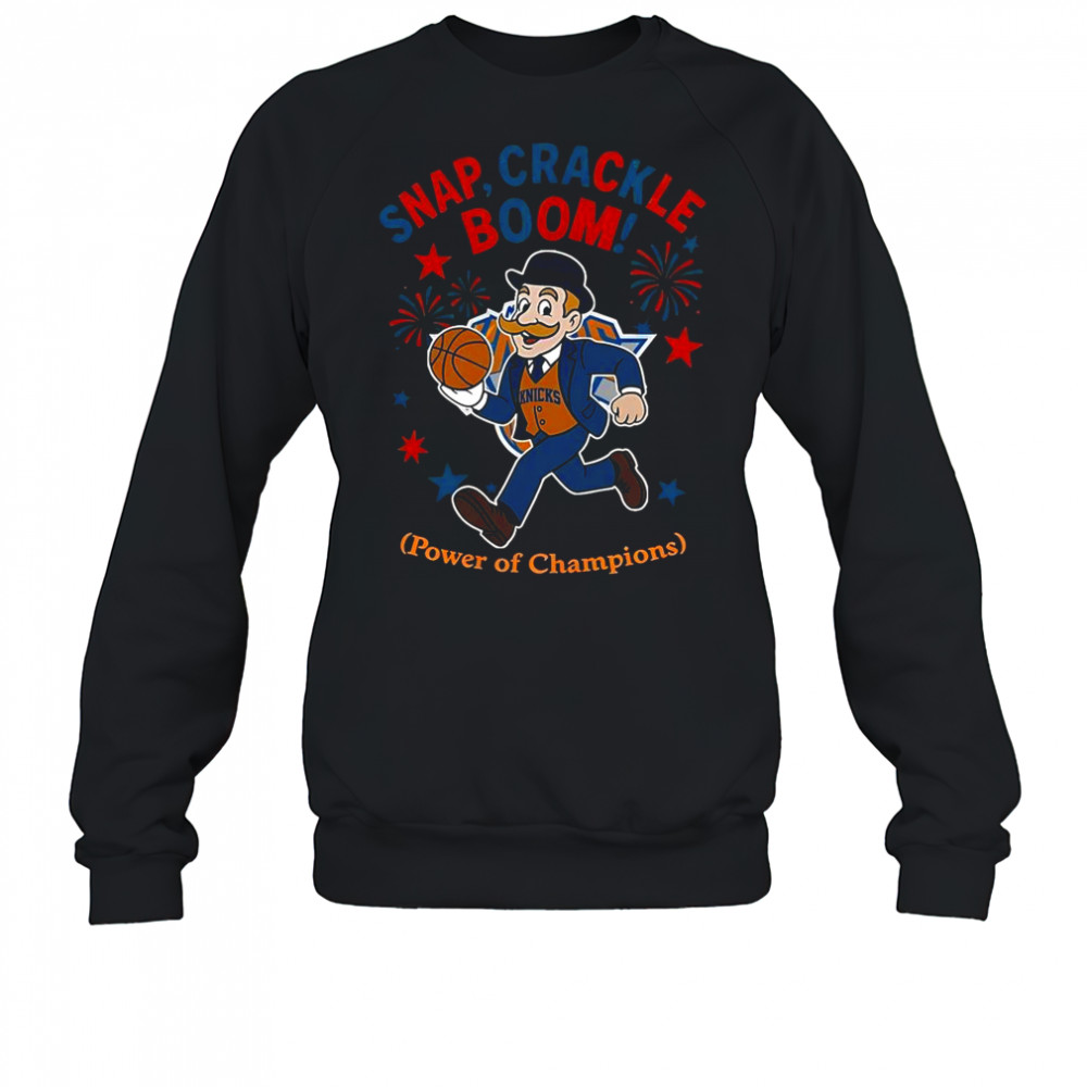 New York Knicks Snap Crackle Boom Power Of Champions Indepencence Day T-Shirt Sweatshirt