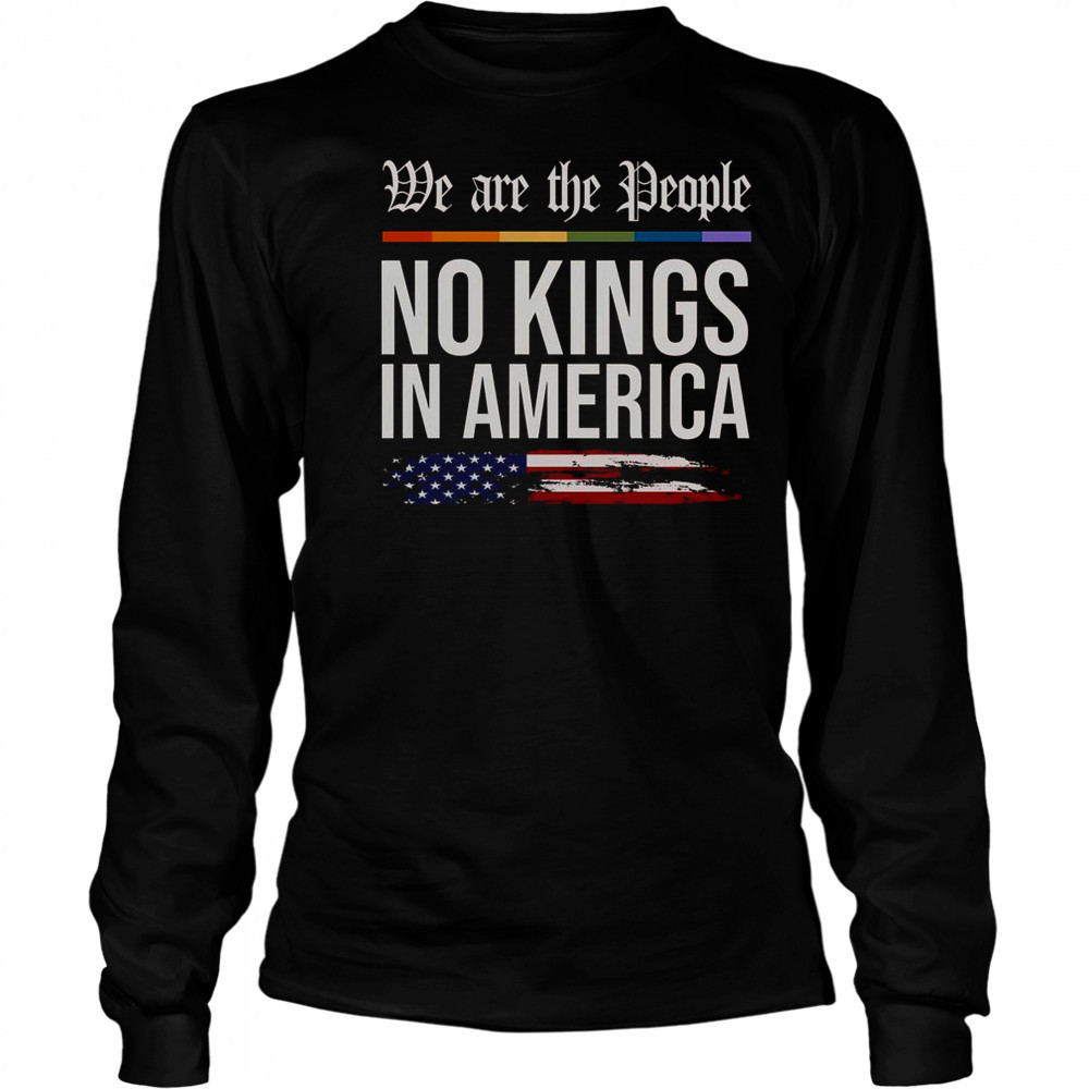 No Kings In America We The People Political Protest T-Shirt Long Sleeved