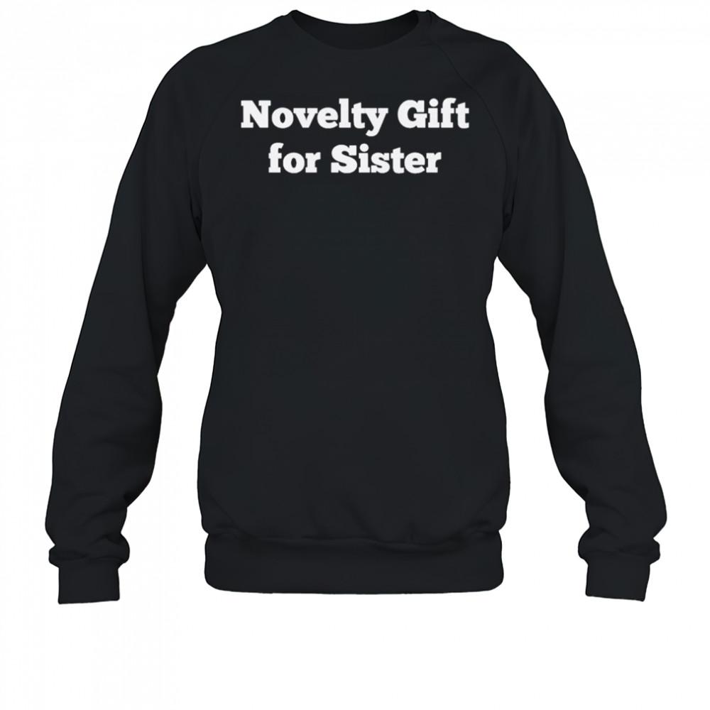 Novelty Gift For Sister T-shirt Sweatshirt