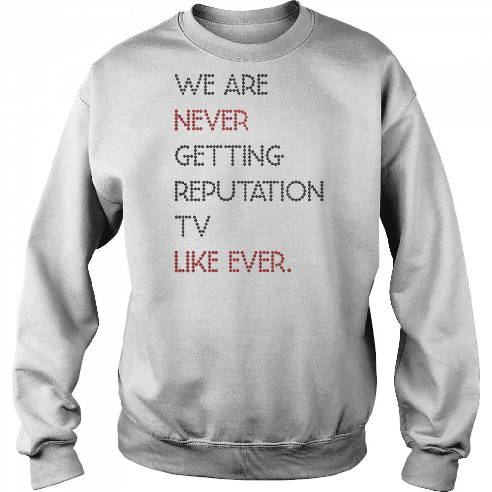 Official We Are Never Getting Reputation TV Like Ever T-Shirt Hoodie
