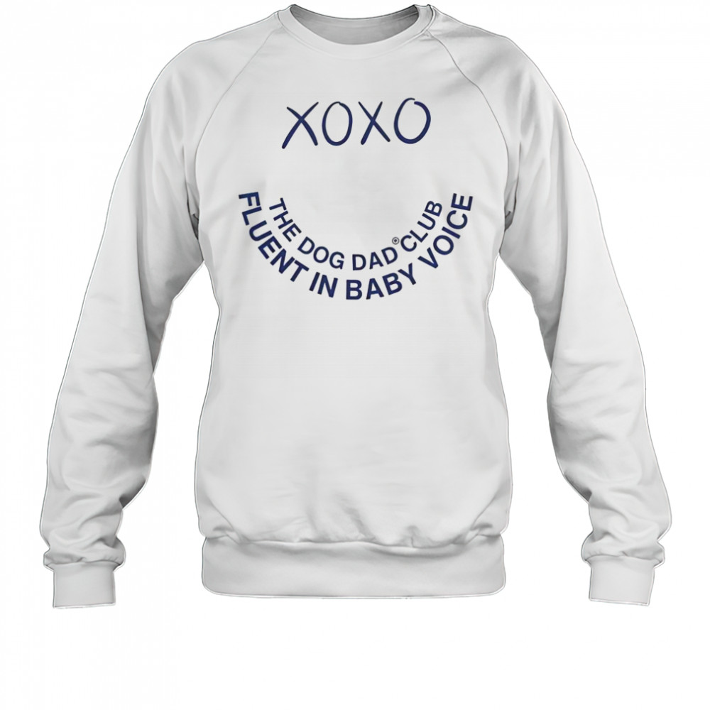 Official Xo Xo The Dog Dad Club Fluent In Baby Voice T-Shirt Sweatshirt