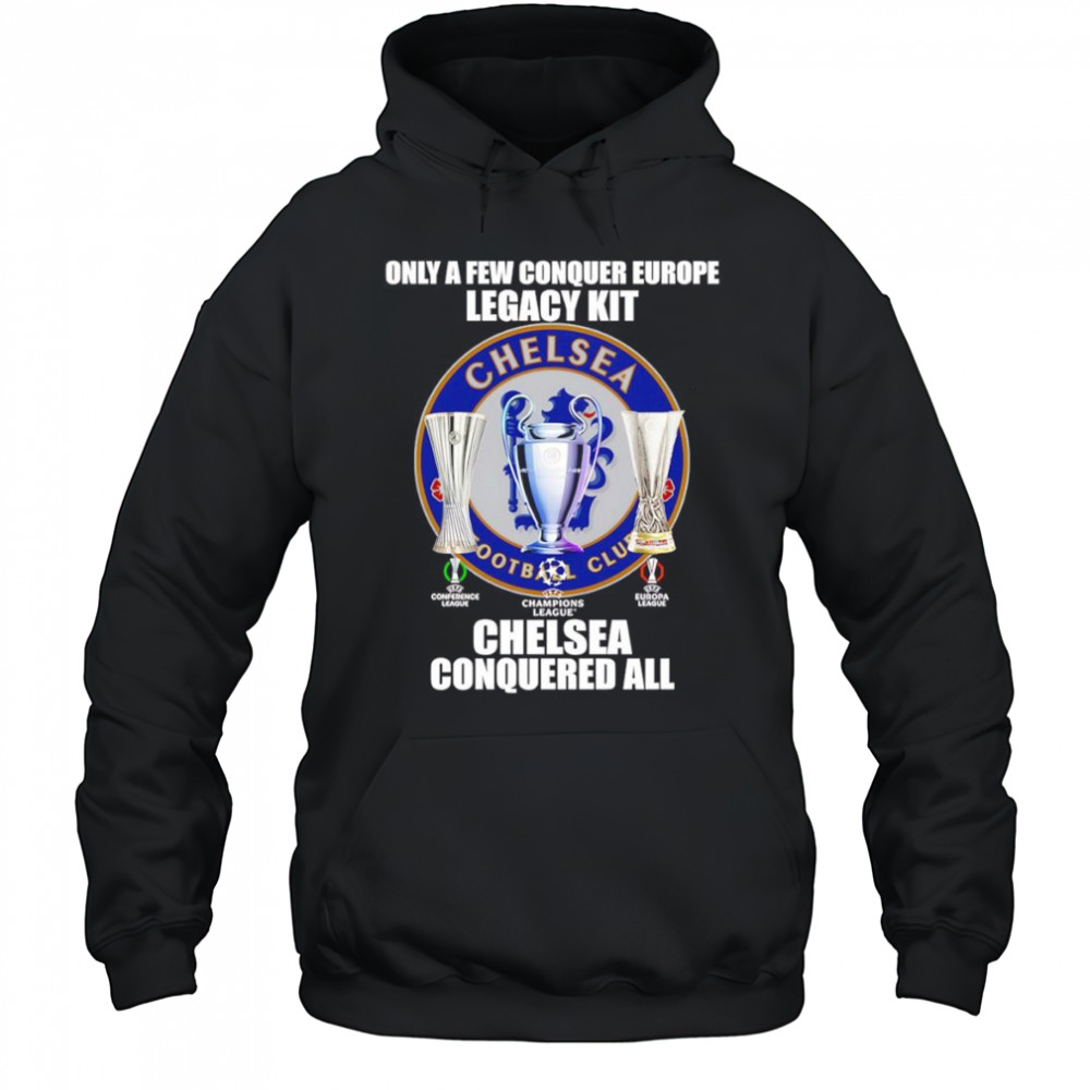 Only a few conquer Europe Legacy kit Chelsea conquered all logo shirt Hoodie