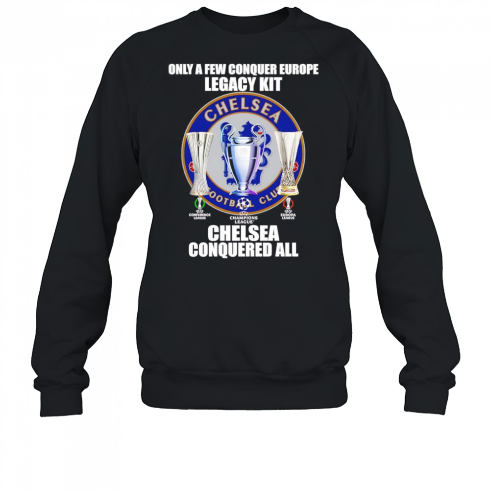 Only a few conquer Europe Legacy kit Chelsea conquered all logo shirt Sweatshirt