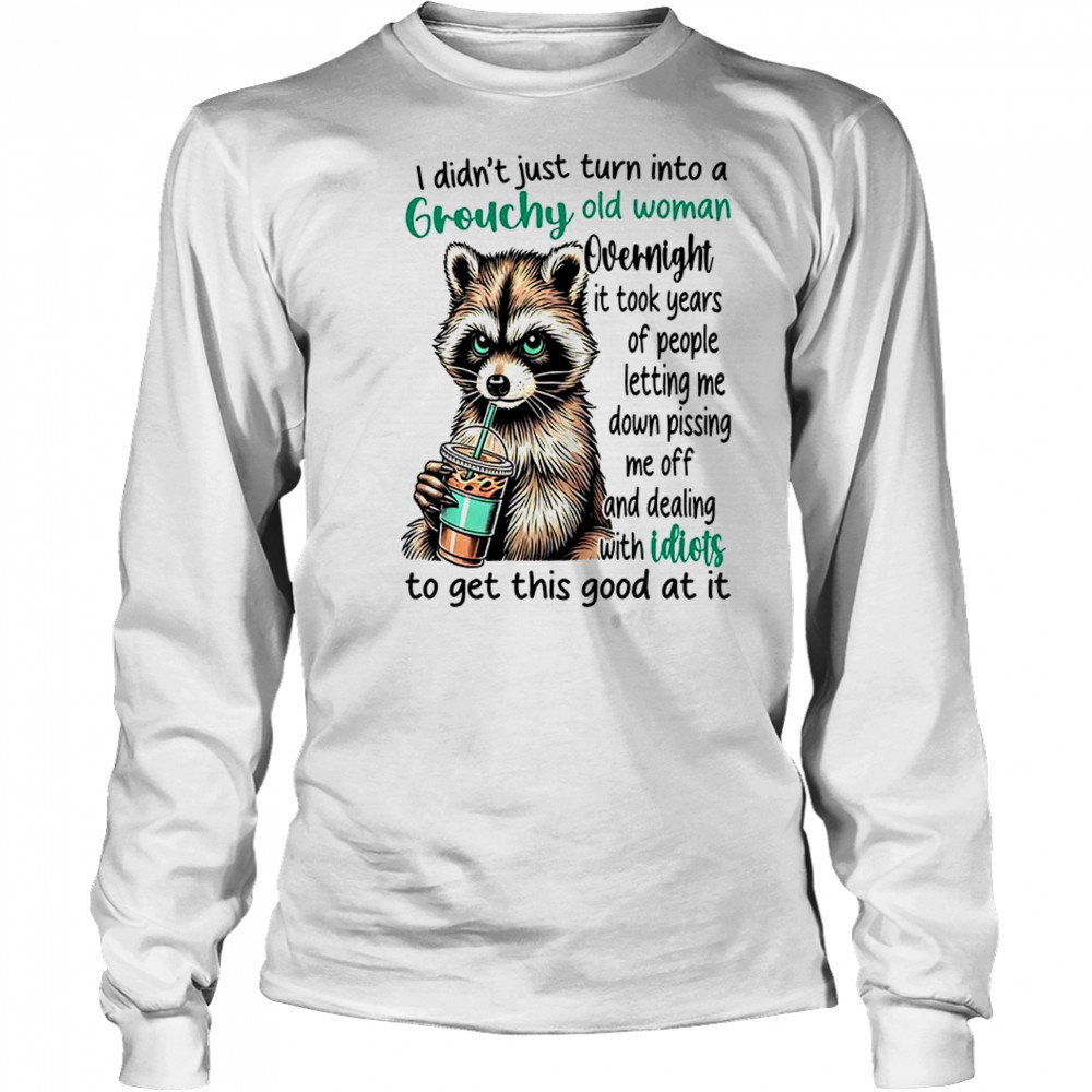 Raccoon I didn’t just turn into a grouchy old woman overnight it took years of people shirt Long Sleeved