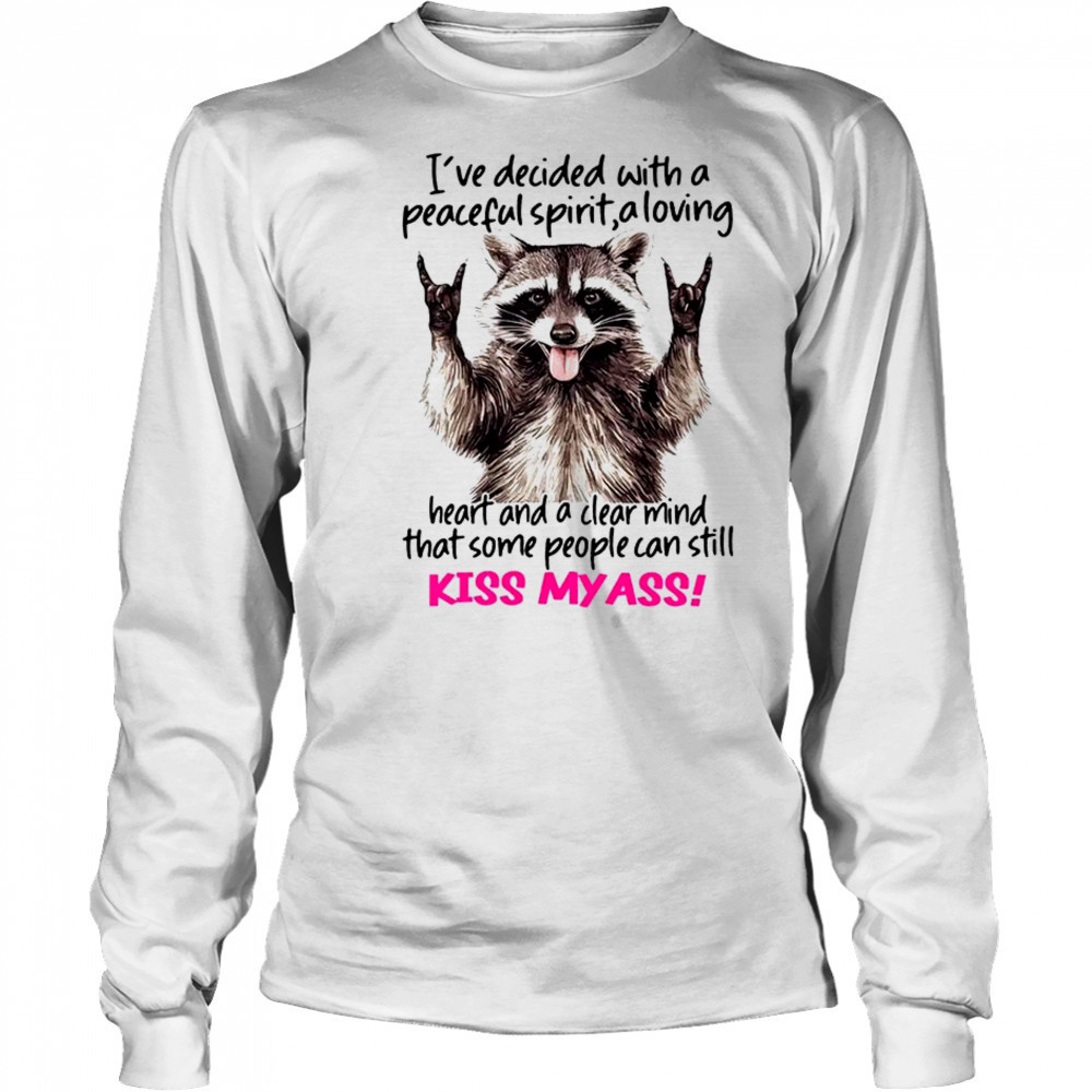 Raccoon I’ve decided with a peaceful spirit a loving heart shirt Long Sleeved