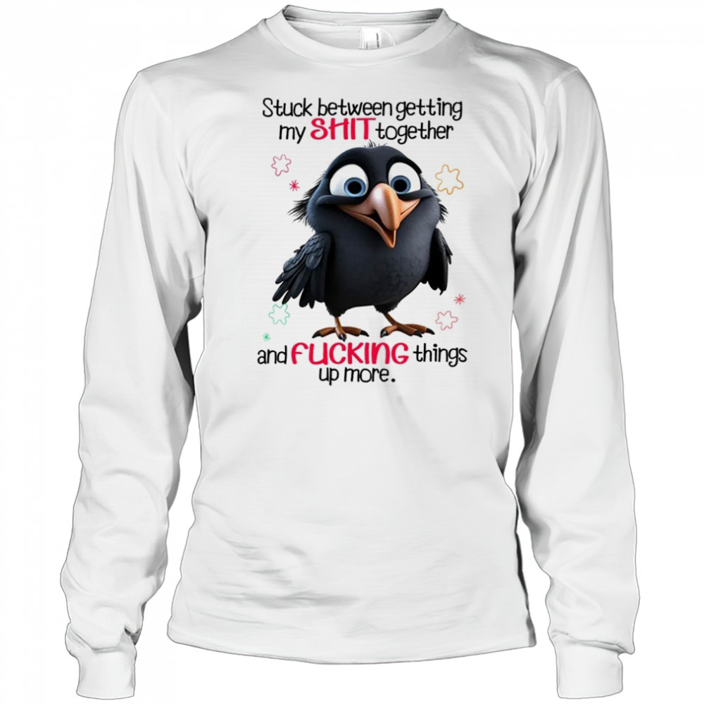 Raven stuck between getting my shit together and fucking things up more shirt Long Sleeved