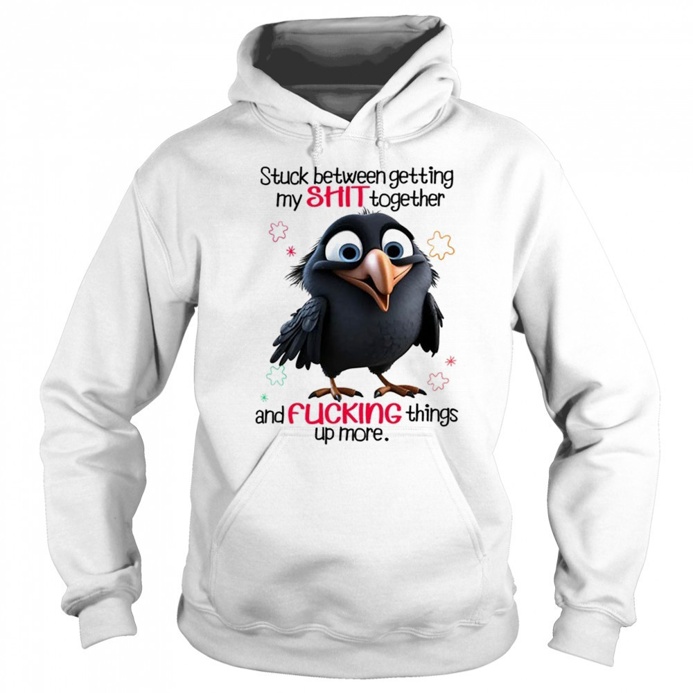 Raven stuck between getting my shit together and fucking things up more shirt Sweatshirt