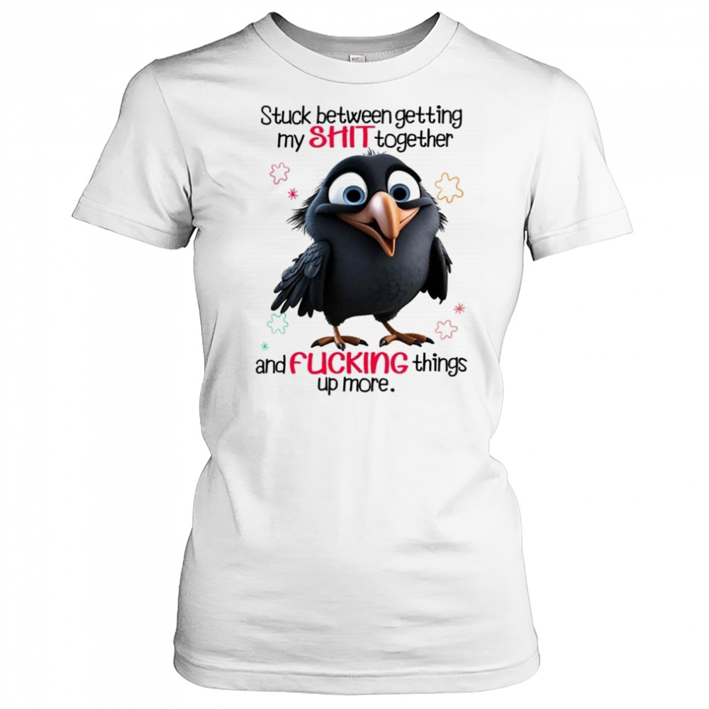 Raven stuck between getting my shit together and fucking things up more shirt Women's T-shirt