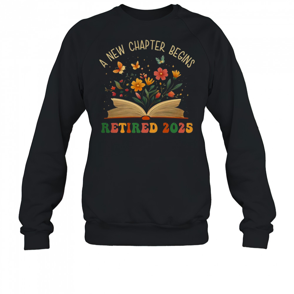 Retired 2025 A New Chapter Begins Retirement Teacher Women shirt Sweatshirt