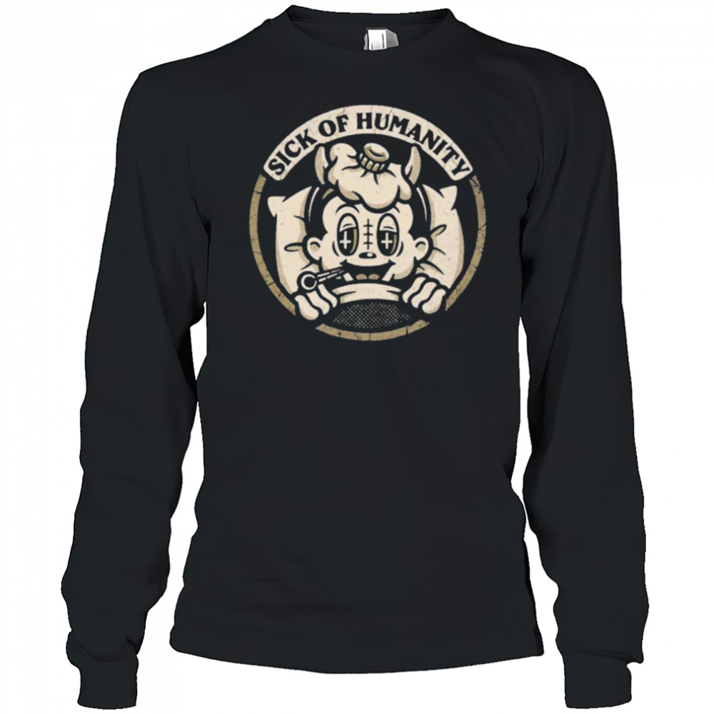 Sick of Humanity Shirt Long Sleeved