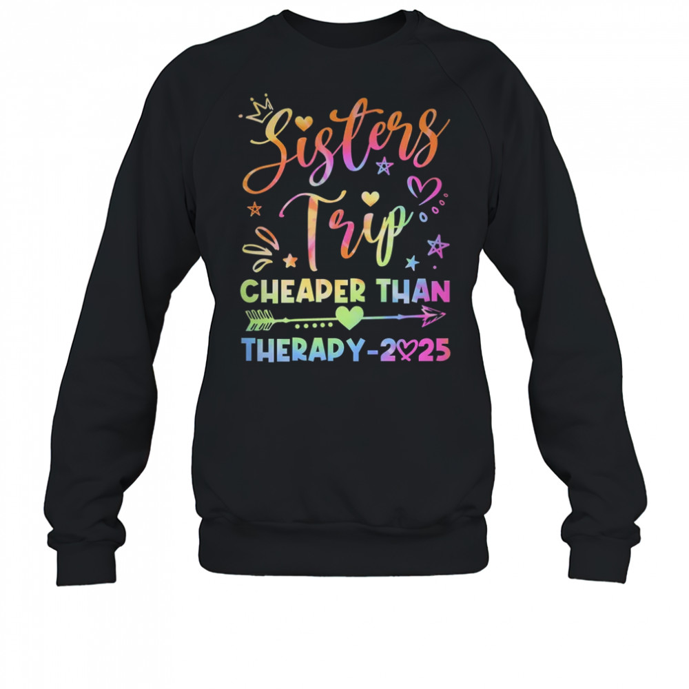 Sisters Trip Funny Sisters Squad Cheapers Than Therapy 2025 shirt Sweatshirt