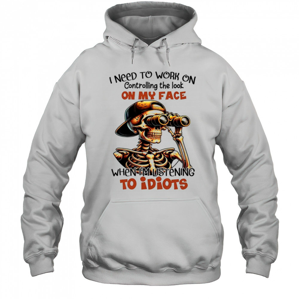 Skull I need to work on controlling the look on my face shirt Hoodie