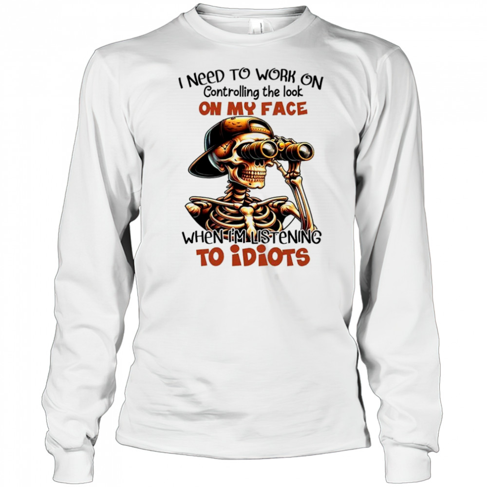 Skull I need to work on controlling the look on my face shirt Long Sleeved