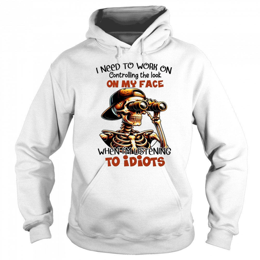 Skull I need to work on controlling the look on my face shirt Sweatshirt