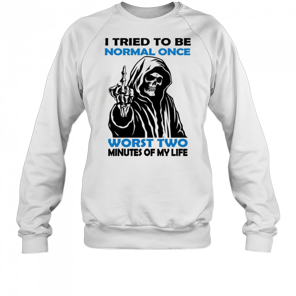 Skull I tried to be normal once worst two minutes of my life shirt Sweatshirt