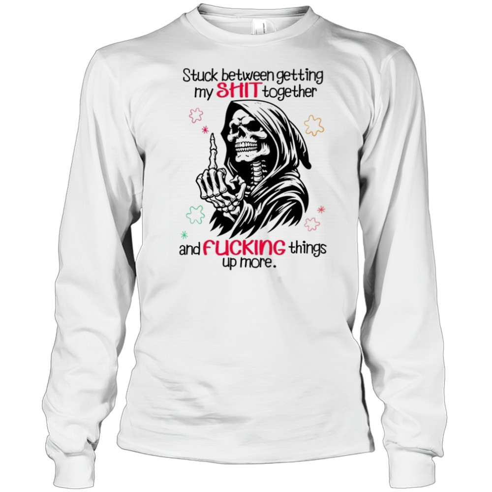 Skull stuck between getting my shit together and fucking things up more shirt Long Sleeved