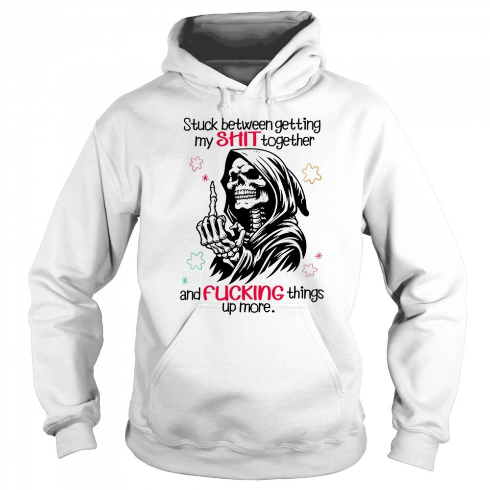 Skull stuck between getting my shit together and fucking things up more shirt Sweatshirt
