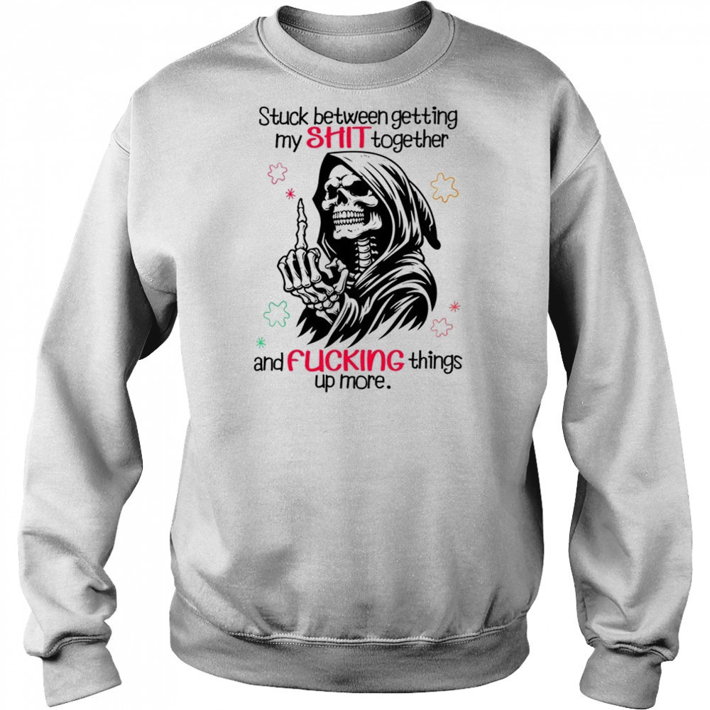 Skull stuck between getting my shit together and fucking things up more shirt Hoodie