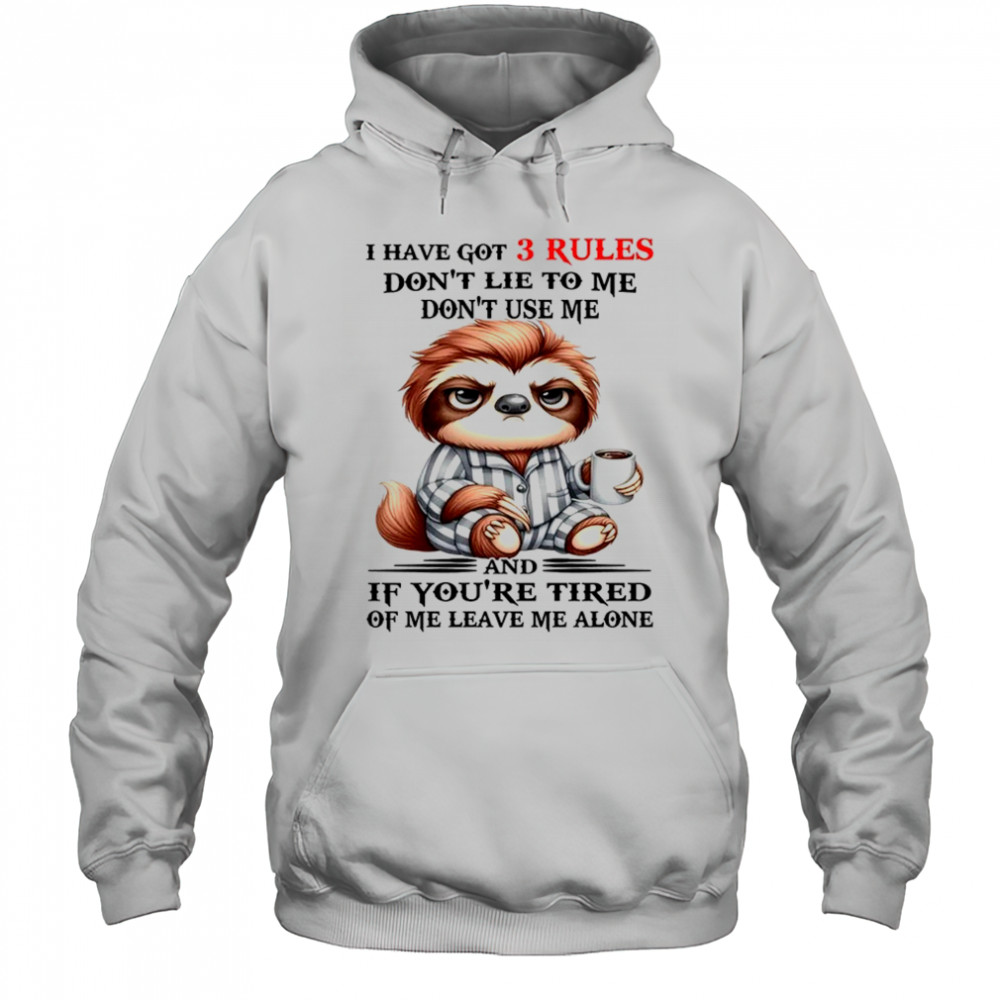 Sloth I have got 3 rules don’t lie to me don’t use me shirt Hoodie