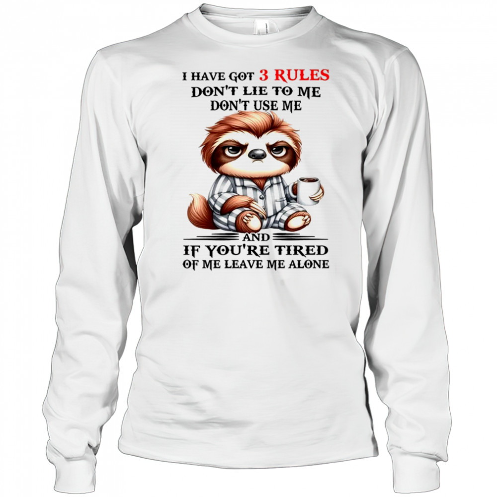 Sloth I have got 3 rules don’t lie to me don’t use me shirt Long Sleeved