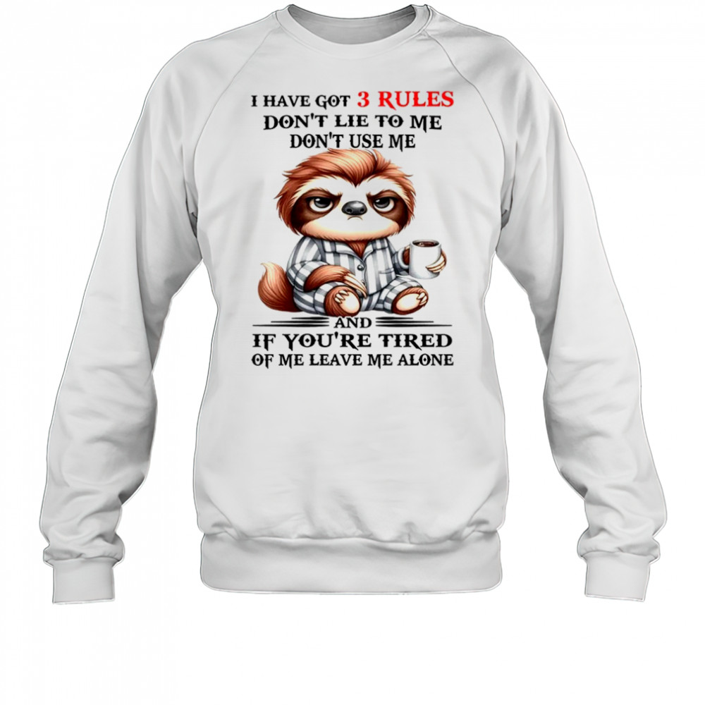 Sloth I have got 3 rules don’t lie to me don’t use me shirt Sweatshirt