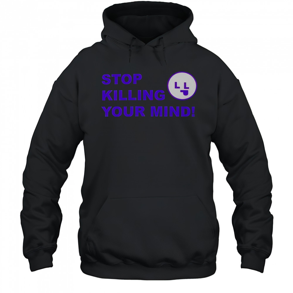 Stop Killing Your Mind T-Shirt Hoodie