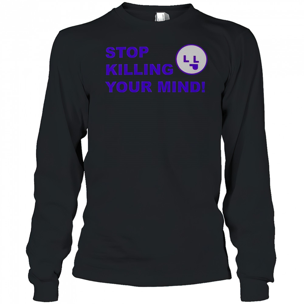 Stop Killing Your Mind T-Shirt Long Sleeved
