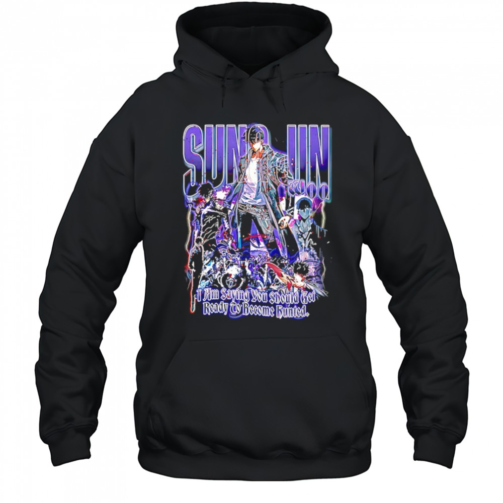 Sung Jun Woo solo leveling I am saying you should get ready to become hunted graphic shirt Hoodie