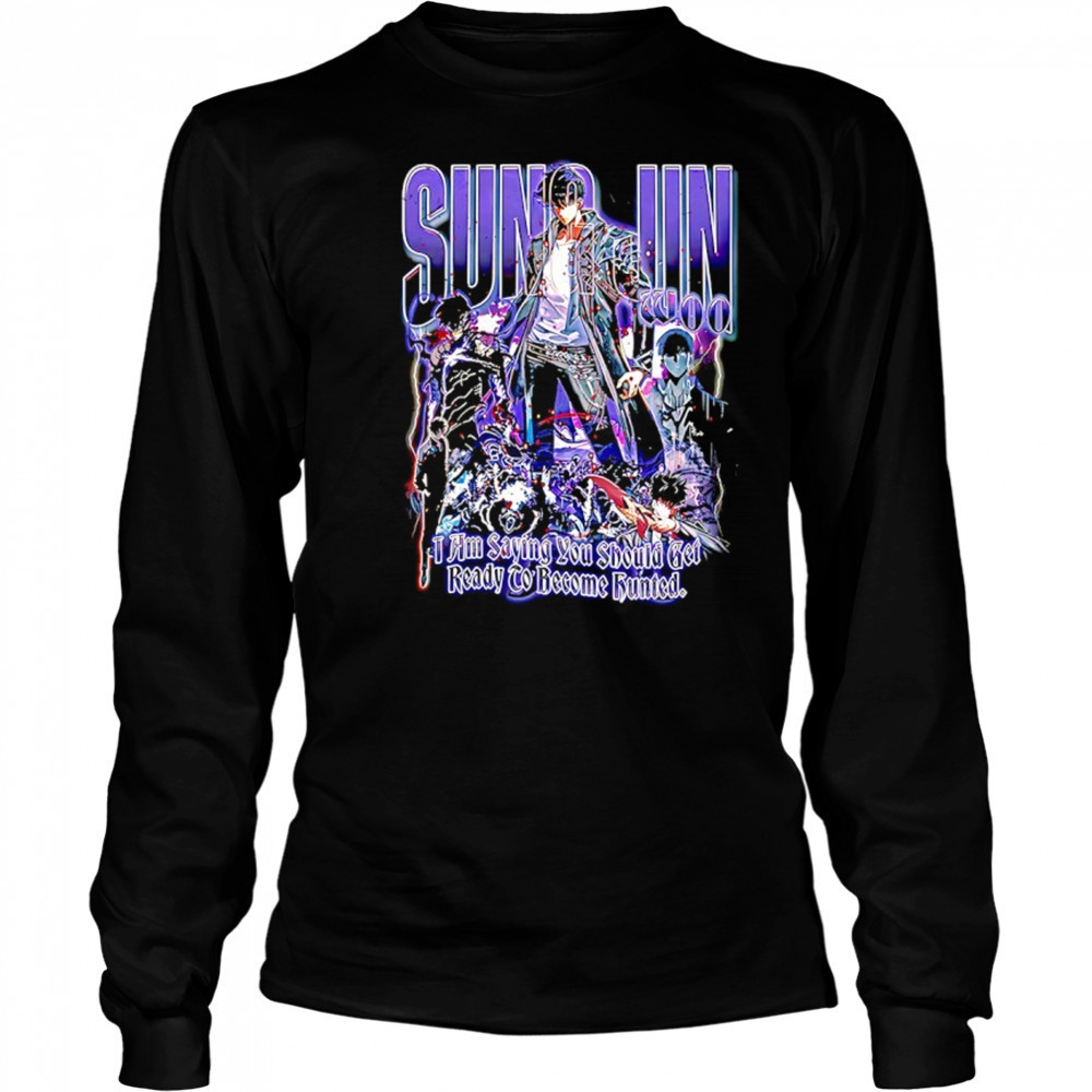 Sung Jun Woo solo leveling I am saying you should get ready to become hunted graphic shirt Long Sleeved