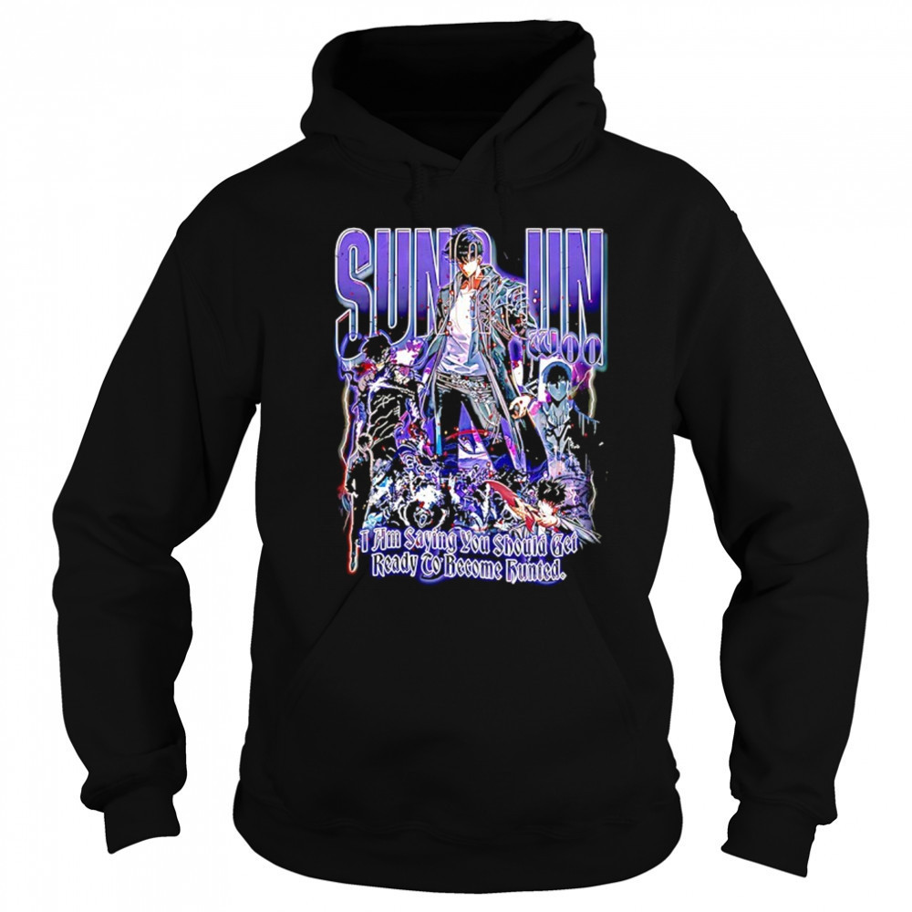 Sung Jun Woo solo leveling I am saying you should get ready to become hunted graphic shirt Sweatshirt