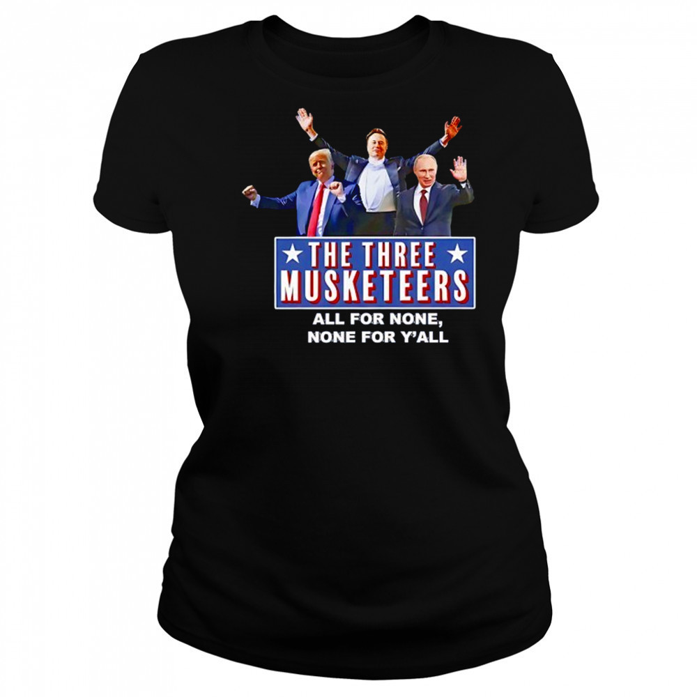 Trump x Elon x Putin The three Musketeers all for none none for Y’all shirt Women's T-shirt