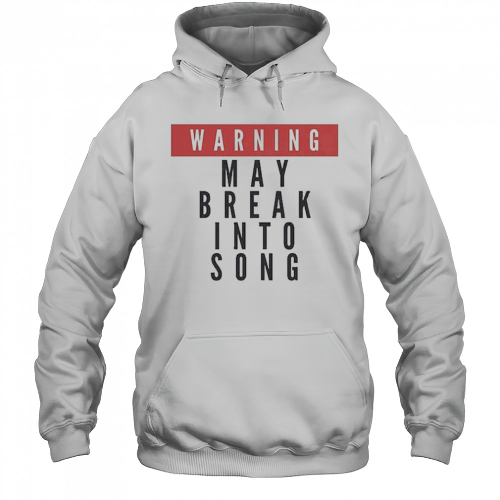 Warning May Break Into Song T-shirt Hoodie