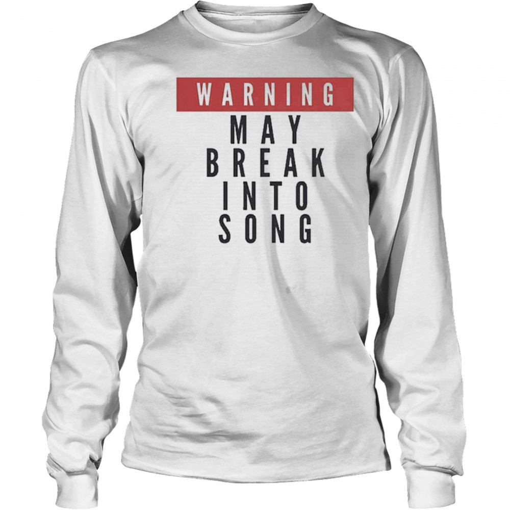 Warning May Break Into Song T-shirt Long Sleeved