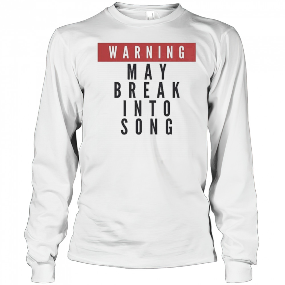Warning May Break Into Song T-shirt Long Sleeved