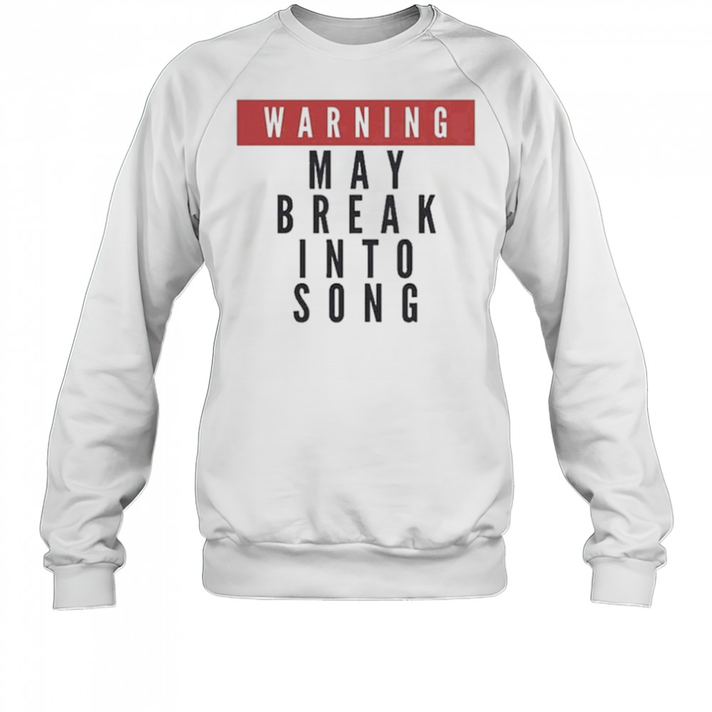 Warning May Break Into Song T-shirt Sweatshirt