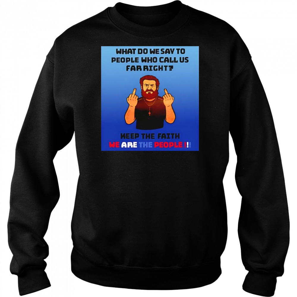 What do we say to people who call us far right shirt Hoodie