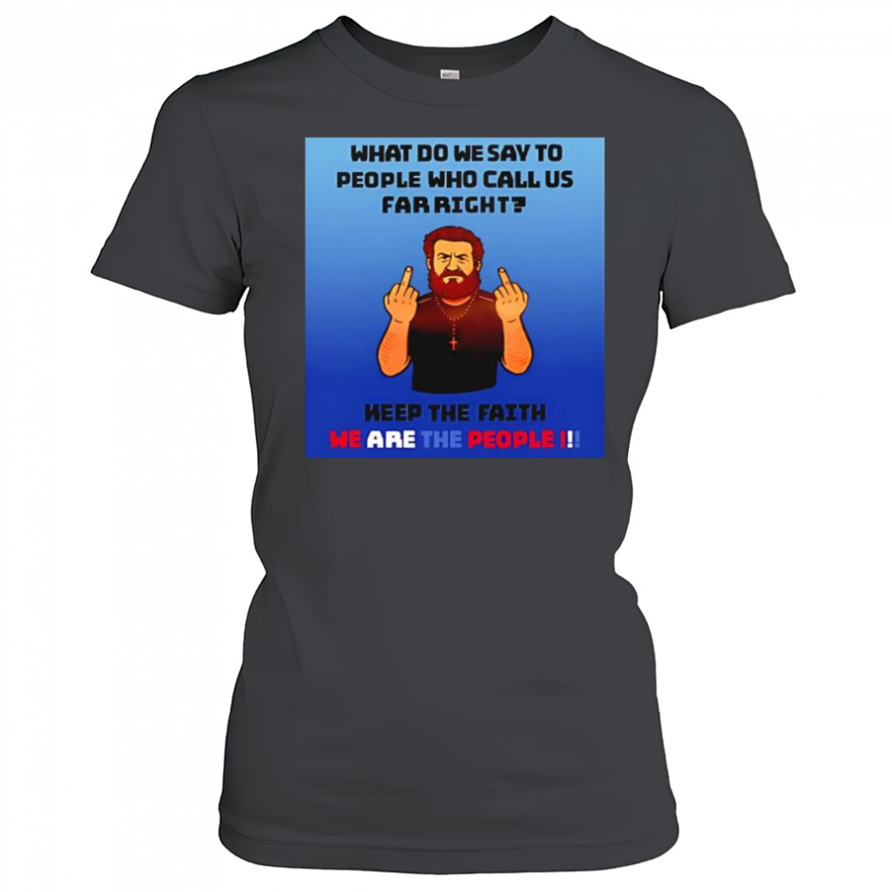 What do we say to people who call us far right shirt Women's T-shirt
