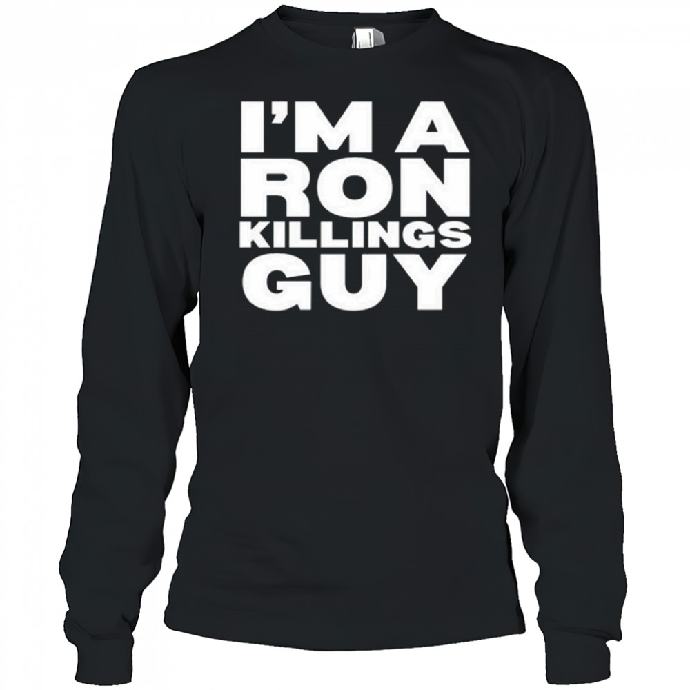 Adrian Perron I’m A Ron Killings Guy Shirt Long Sleeved
