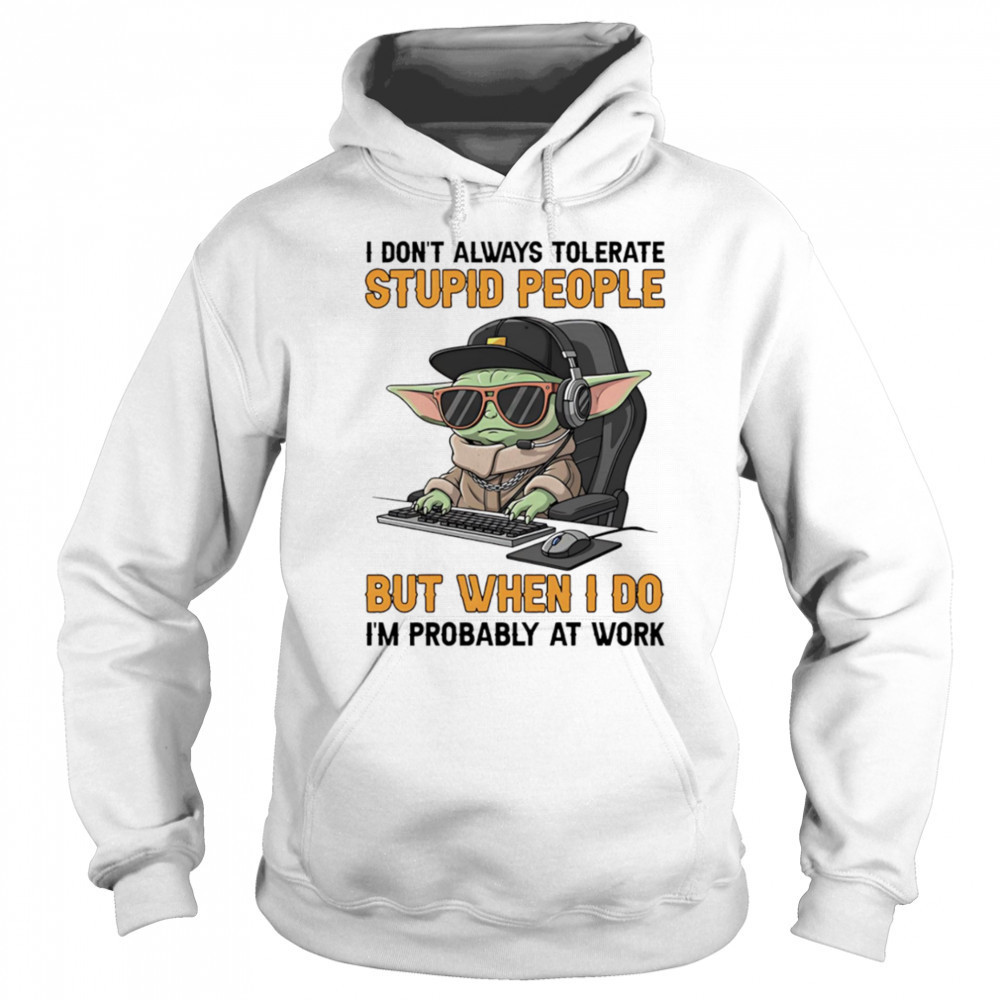 Baby Yoda I don’t always tolerate stupid people but when I do I’m probably at work shirt Sweatshirt