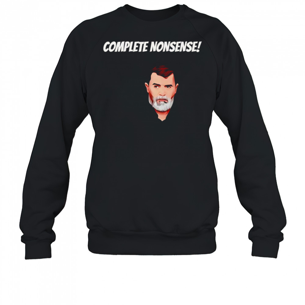 Complete nonsense Roy Keane shirt Sweatshirt