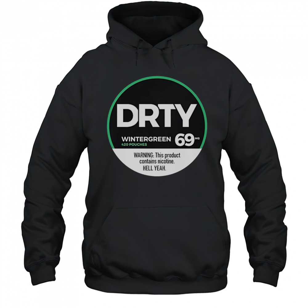Dirty Kid Wintergreen 420 Pouches 69 Warning This Product Contains Nicotine Hell Yeah T-Shirt Hoodie
