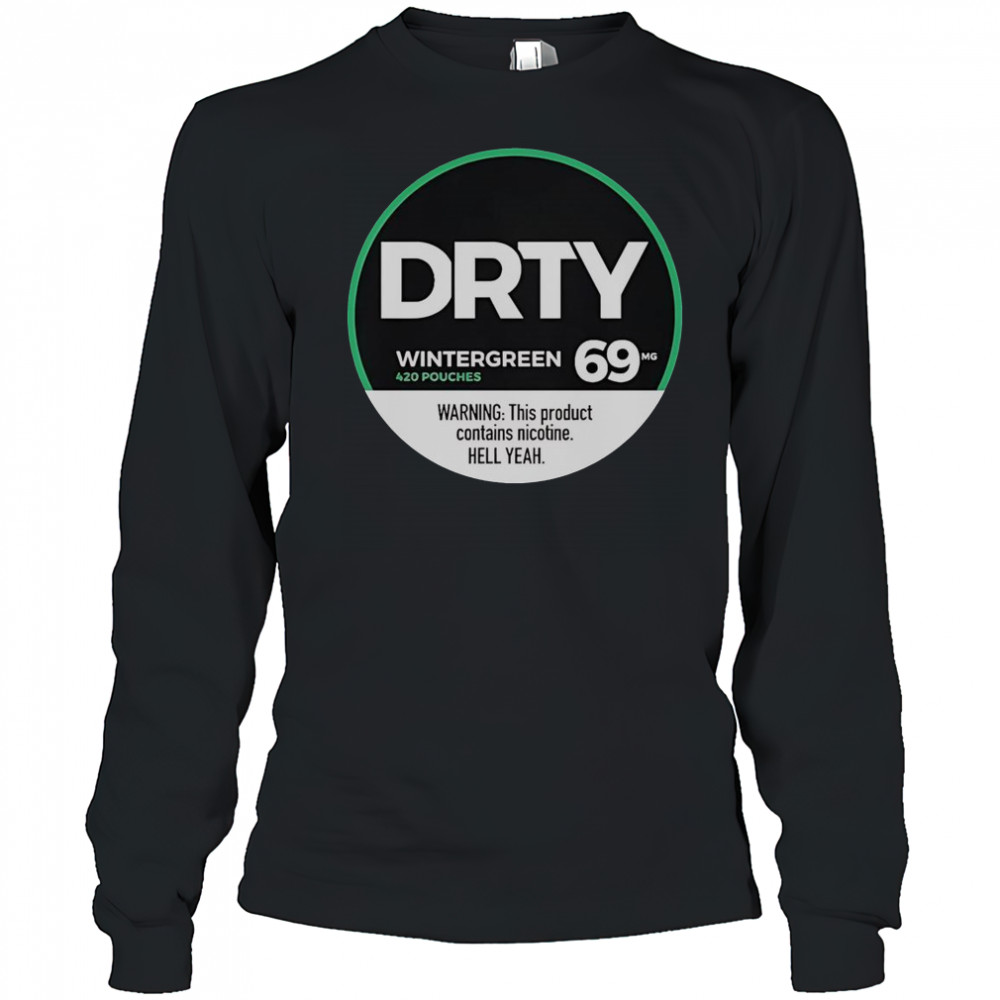 Dirty Kid Wintergreen 420 Pouches 69 Warning This Product Contains Nicotine Hell Yeah T-Shirt Long Sleeved