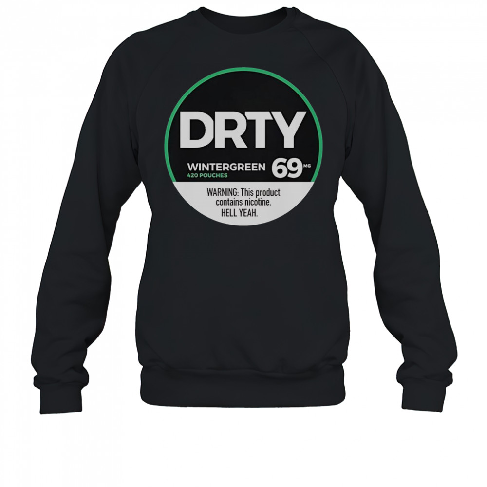 Dirty Kid Wintergreen 420 Pouches 69 Warning This Product Contains Nicotine Hell Yeah T-Shirt Sweatshirt