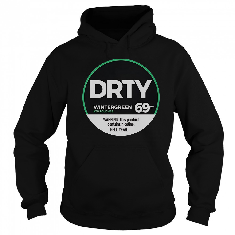 Dirty Kid Wintergreen 420 Pouches 69 Warning This Product Contains Nicotine Hell Yeah T-Shirt Sweatshirt