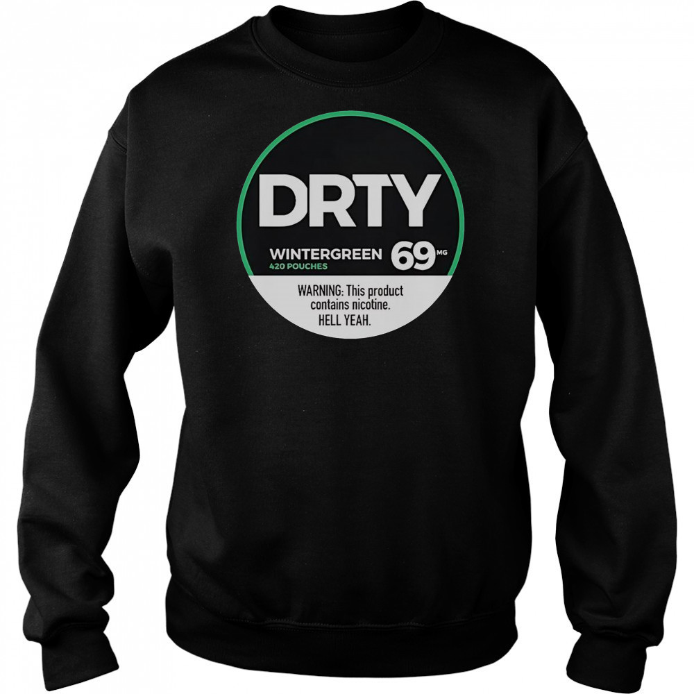 Dirty Kid Wintergreen 420 Pouches 69 Warning This Product Contains Nicotine Hell Yeah T-Shirt Hoodie